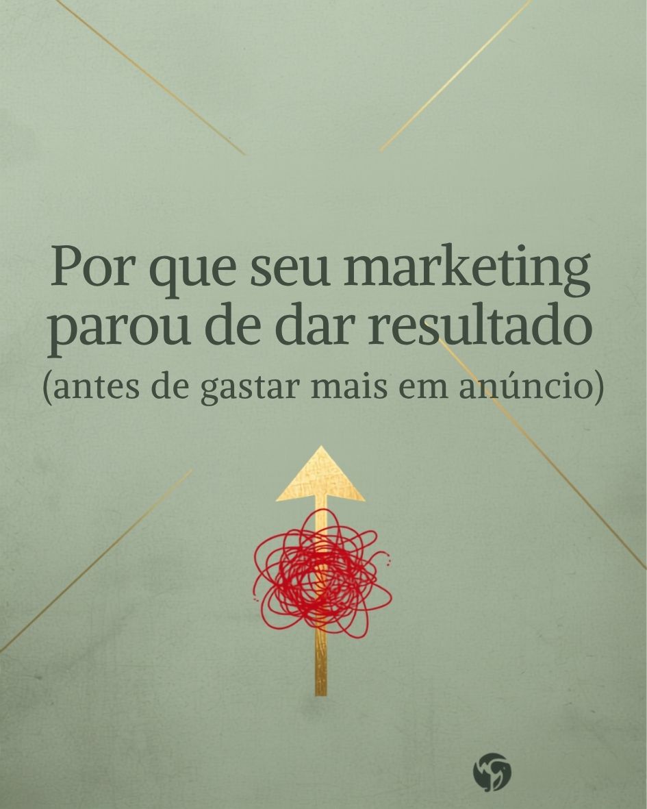 Por que seu marketing parou de dar resultado (antes de gastar mais em anúncio)