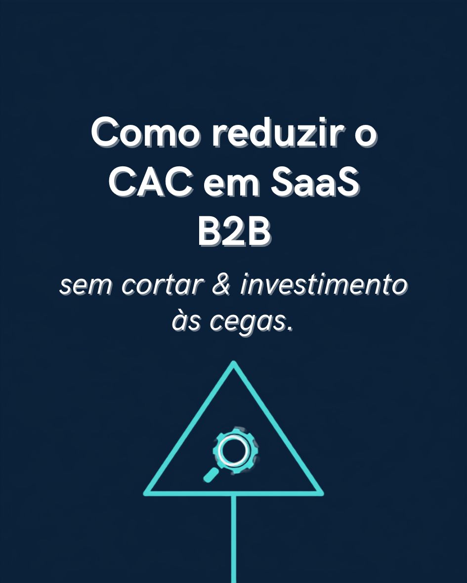 Como reduzir o CAC em SaaS B2B sem cortar investimento às cegas